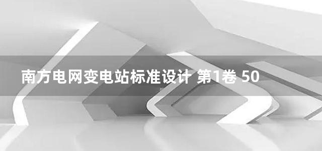 南方电网变电站标准设计 第1卷 500kV和220kV变电站综合卷